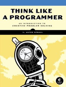 Think like a programmer : an introduction to creative problem solving
