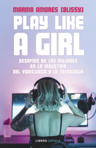 Play like a girl : desafíos de las mujeres en la industria del videojuego y la tecnología